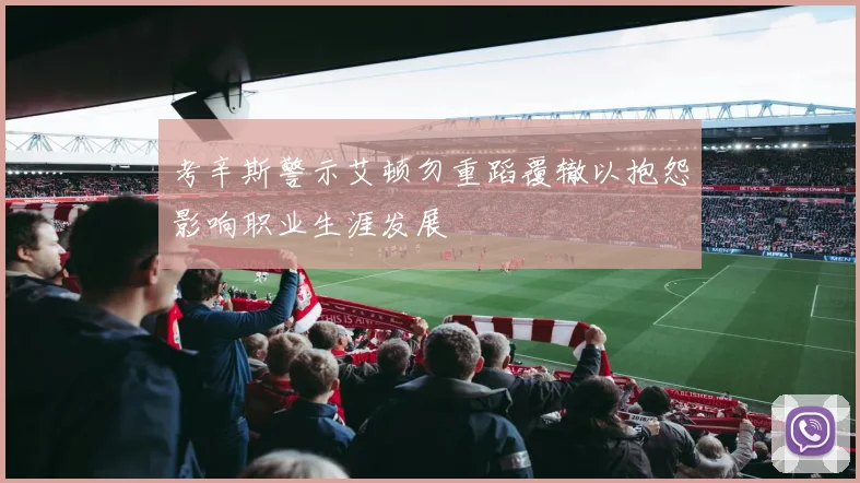 考辛斯警示艾顿勿重蹈覆辙以抱怨影响职业生涯发展
