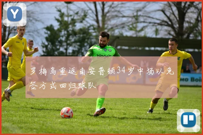 罗梅乌重返南安普顿34岁中场以免签方式回归球队