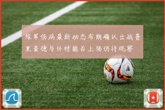 绿军伤病最新动态布朗确认出战普里查德与怀特能否上场仍待观察